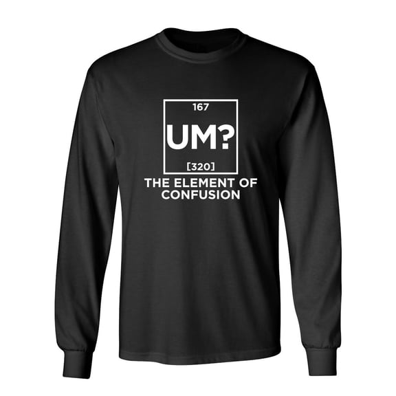 Um The Element Of Confusion Sarcastic Novelty Gift Idea Adult Humor Funny Men's Long Sleeve Shirts