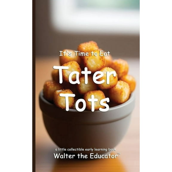 Time to Eat Book It's Time to Eat Tater Tots, (Paperback)