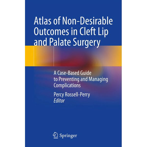 Atlas of Non-Desirable Outcomes in Cleft Lip and Palate Surgery: A Case-Based Guide to Preventing and Managing Complicat, (Paperback)
