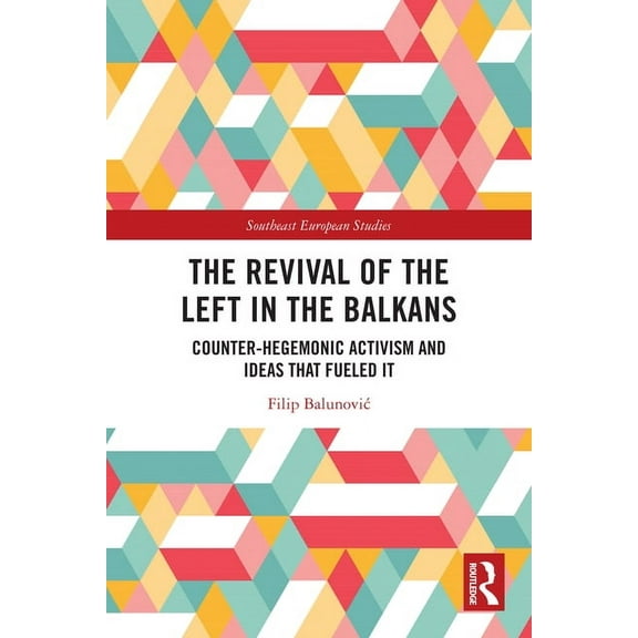 Southeast European Studies The Revival of the Left in the Balkans: Counter-Hegemonic Activism and Ideas That Fueled It, (Hardcover)