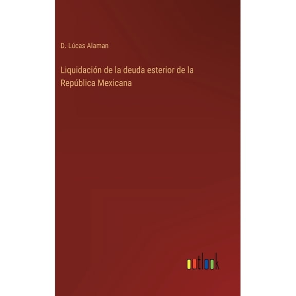 Liquidación de la deuda esterior de la República Mexicana (Hardcover)