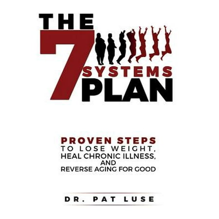 The 7 Systems Plan : Proven Steps to Lose Weight, Heal Chronic Illness, and Reverse Aging for