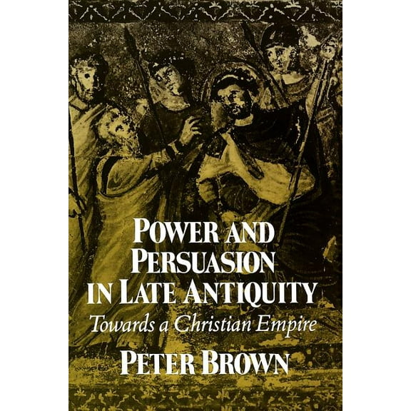 Curti Lecture Power & Persuasion Late Antiquity: Towards A Christian Empire, (Paperback)
