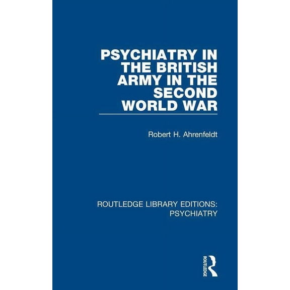 Routledge Library Editions: Psychiatry Psychiatry in the British Army in the Second World War, Book 1, (Hardcover)
