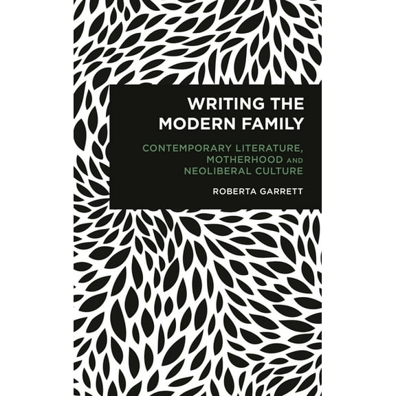 Radical Cultural Studies Writing the Modern Family: Contemporary Literature, Motherhood and Neoliberal Culture, (Hardcover)