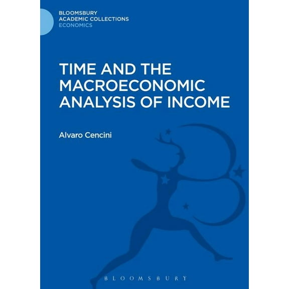 Bloomsbury Academic Collections: Economi Time and the Macroeconomic Analysis of Income, (Hardcover)