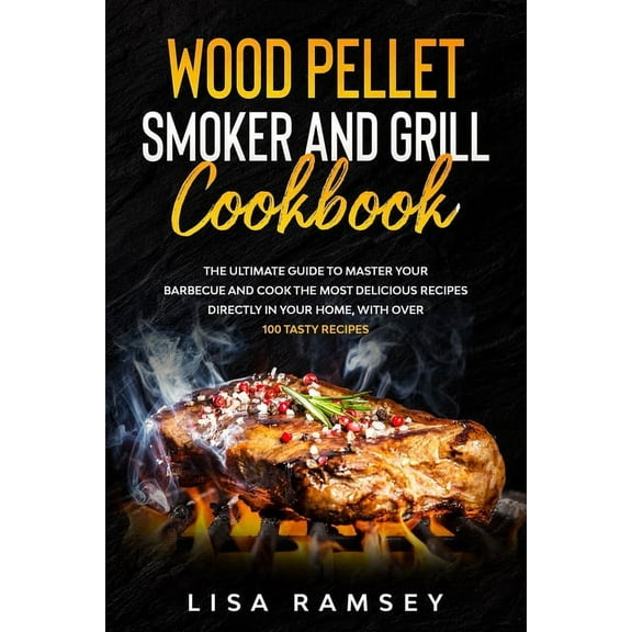 Wood Pellet Smoker and Grill cookbook: A step by step guide to master your barbecue and cook the most delicious recipes , (Paperback)