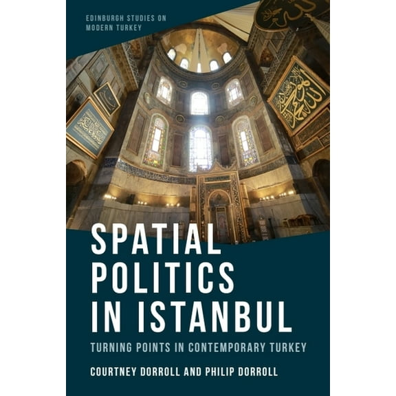 Edinburgh Studies on Modern Turkey Spatial Politics in Istanbul: Turning Points in Contemporary Turkey, (Hardcover)