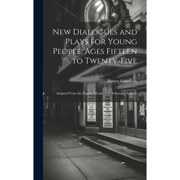 New Dialogues and Plays for Young People, Ages Fifteen to Twenty-Five: Adapted From the Popular Works of Well-Known Authors (Hardcover)