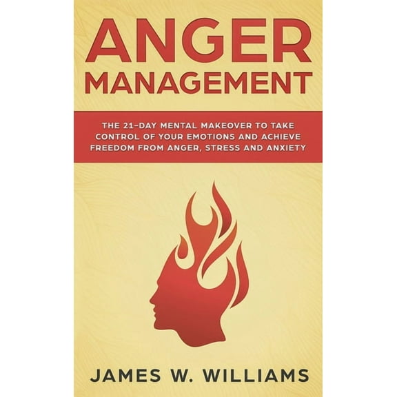 Anger Management: The 21-Day Mental Makeover to Take Control of Your Emotions and Achieve Freedom from Anger, Stress, an, (Hardcover)