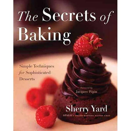 The Secrets of Baking: Simple Techniques for Sophisticated Desserts