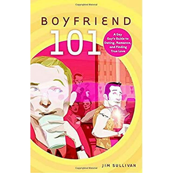 Pre-Owned Boyfriend 101 : A Gay Guy's Guide to Dating, Romance, and Finding True Love 9780812992199