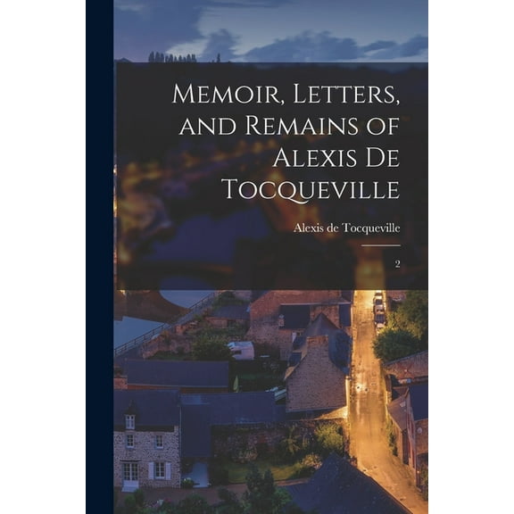 Memoir, Letters, and Remains of Alexis de Tocqueville: 2, (Paperback)