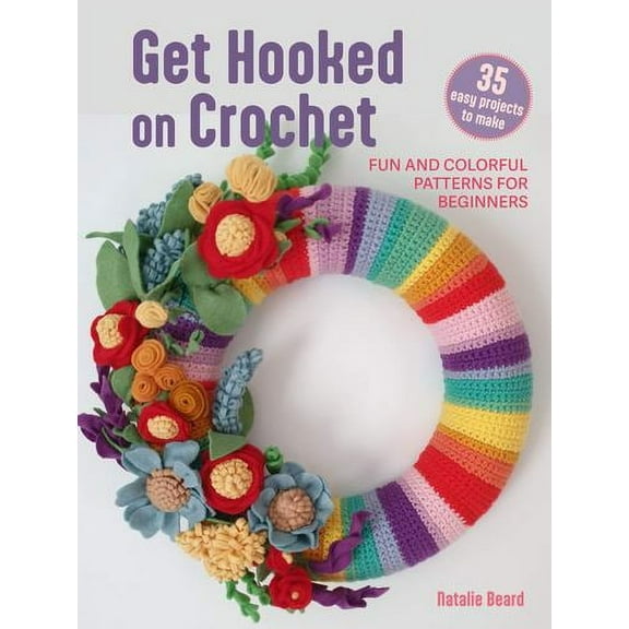 Get Hooked on Crochet: 35 easy projects : Fun and colorful patterns for beginners (Paperback)