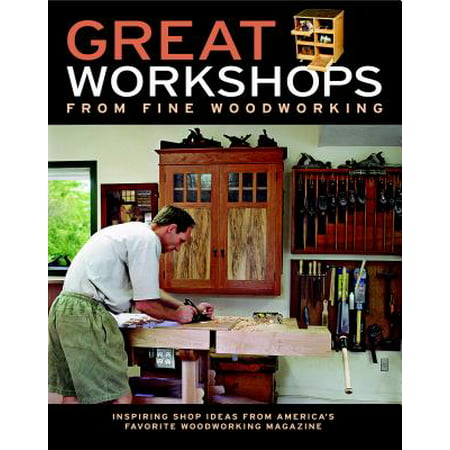 Great Workshops from Fine Woodworking : Inspiring Shop Ideas from America's Favorite Woodworking