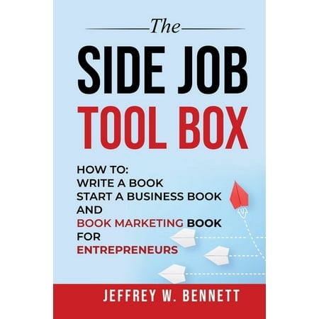 The Side Job Toolbox - How to : Write a Book, Start a Business Book and Book Marketing Book for Entrepreneurs (Paperback)