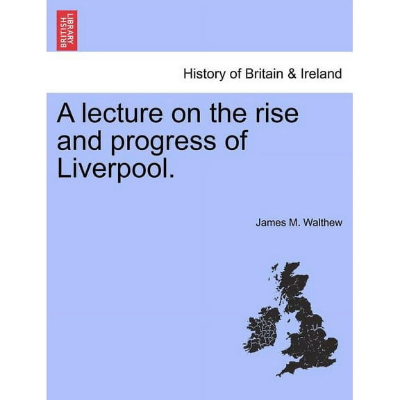 A Lecture on the Rise and Progress of Liverpool.
