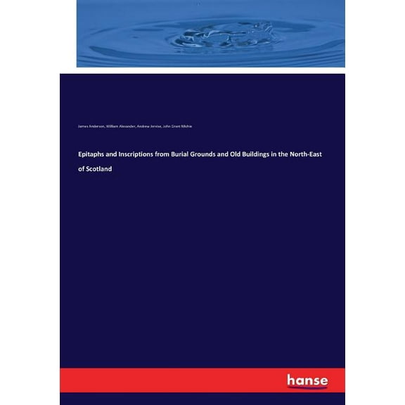 Epitaphs and Inscriptions from Burial Grounds and Old Buildings in the North-East of Scotland, (Paperback)