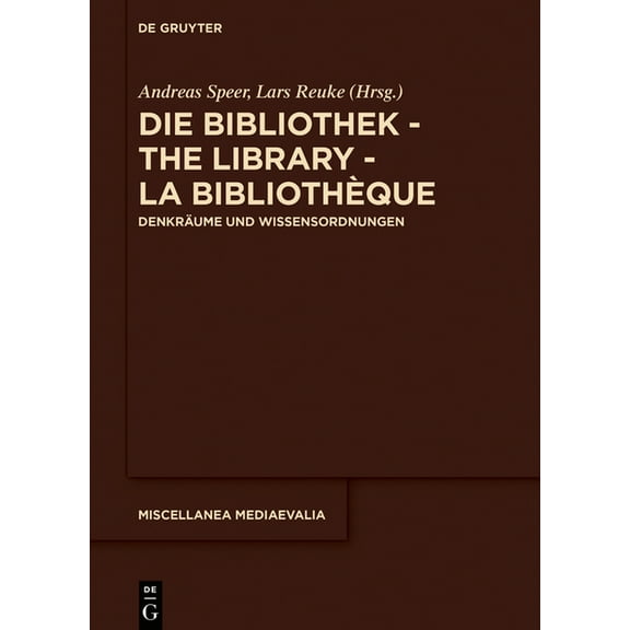Miscellanea Mediaevalia Die Bibliothek - The Library - La Bibliothèque: Denkräume Und Wissensordnungen, Book 41, (Hardcover)