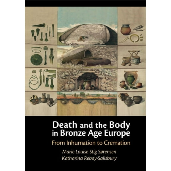 Death and the Body in Bronze Age Europe: From Inhumation to Cremation, (Hardcover)