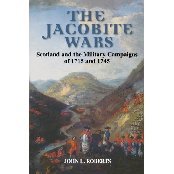 The Jacobite Wars: Scotland and the Military Campaigns of 1715 and 1745, (Paperback)