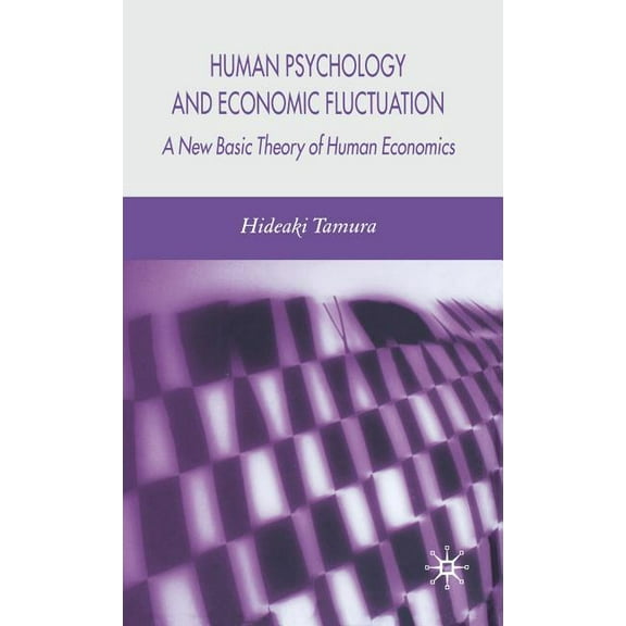 Human Psychology and Economic Fluctuation: A New Basic Theory of Human Economics, (Hardcover)
