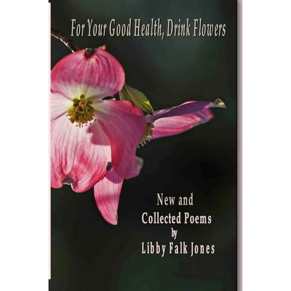 For Your Good Health, Drink Flowers: New and Collected Poems (Paperback)
