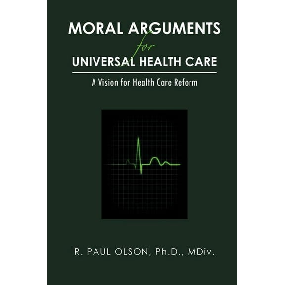 Moral Arguments for Universal Health Care: A Vision for Health Care Reform, (Paperback)