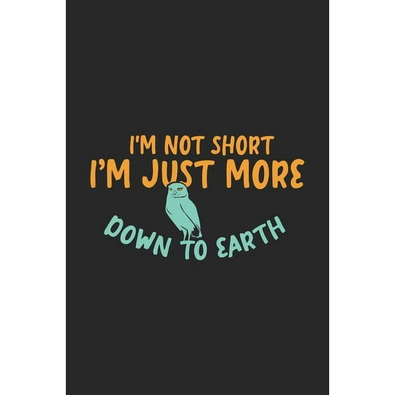 I'm Not Short I'm Just More Down To Earth: 120 Pages I 6x9 I Dot Grid I Funny Owl & Short Animal Quotes (Paperback)