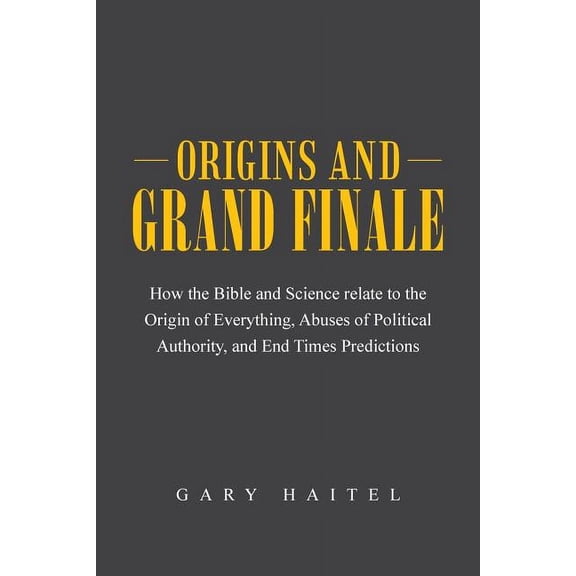 Origins and Grand Finale: How the Bible and Science Relate to the Origin of Everything, Abuses of Political Authority, a, (Paperback)