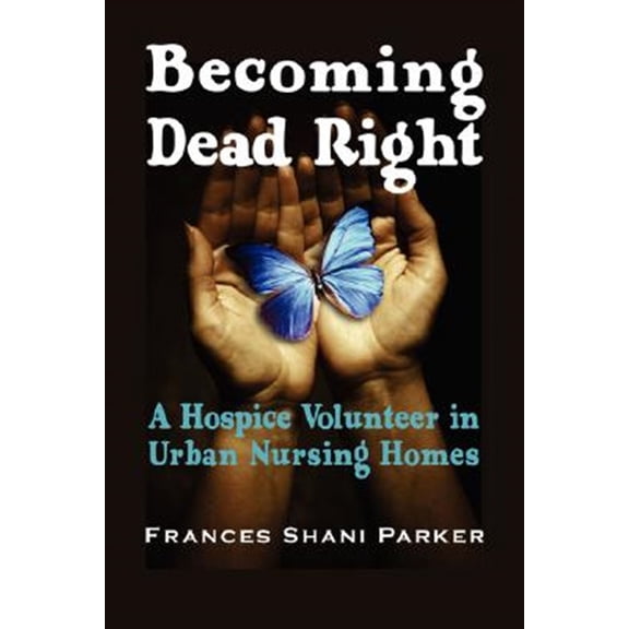Pre-Owned Becoming Dead Right: A Hospice Volunteer in Urban Nursing Homes (Paperback) 1932690352 9781932690354