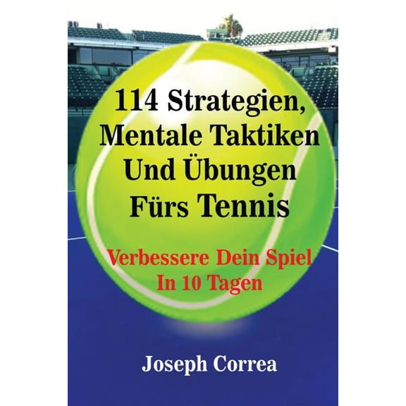 114 Strategien, Mentale Taktiken Und Übungen Fürs Tennis: Verbessere Dein Spiel In 10 Tagen, (Paperback)