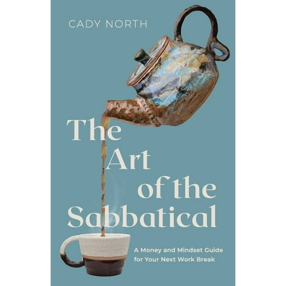 The Art of the Sabbatical: A Money and Mindset Guide for Your Next Work Break, (Paperback)