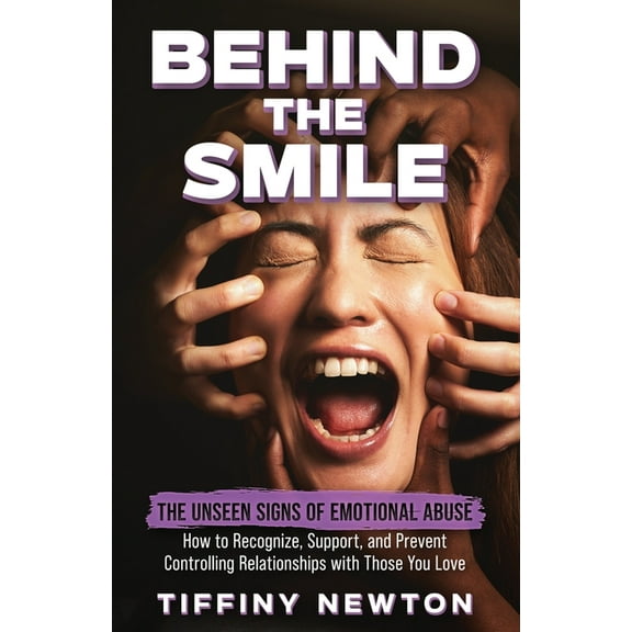 Behind the Smile: The Unseen Signs of Emotional Abuse How to Recognize, Support, and Prevent Controlling Relationships w, (Paperback)