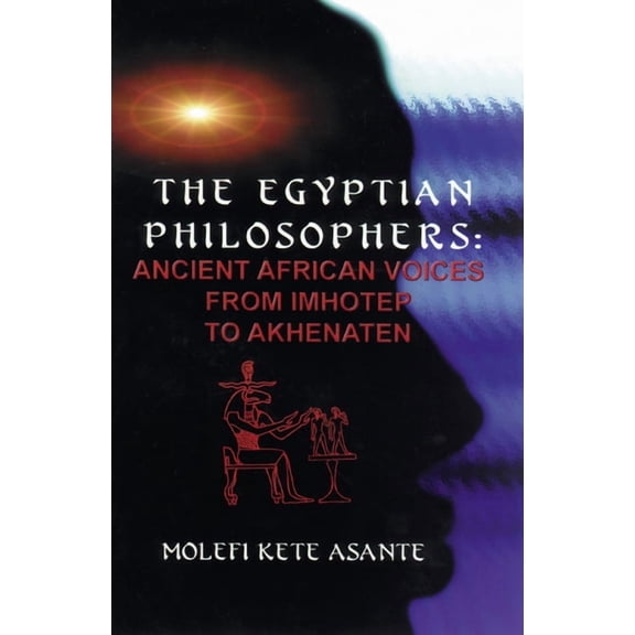 The Egyptian Philosophers: Ancient African Voices from Imhotep to Akhenaten, (Paperback)