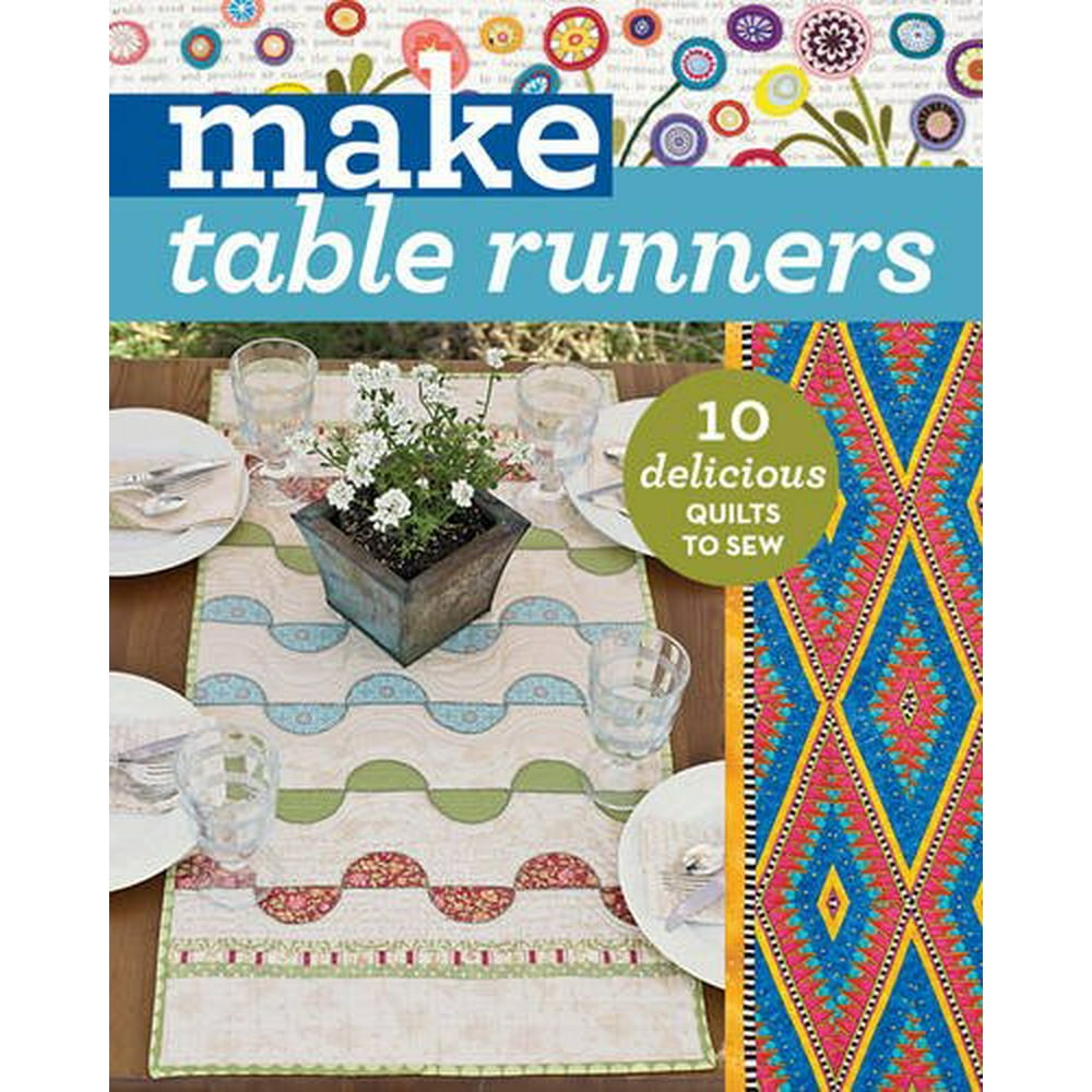 Make Table Runners 10 Delicious Quilts to Sew (Paperback) Walmart