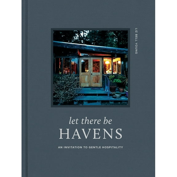 Let There Be Havens: An Invitation to Gentle Hospitality, (Hardcover)