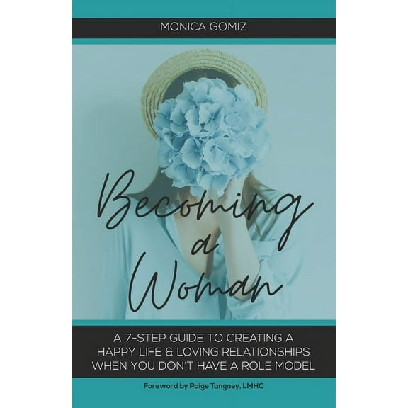 Becoming a Woman: A 7-Step Guide to Creating a Happy Life & Loving Relationships When You Don't Have a Role Model, (Paperback)