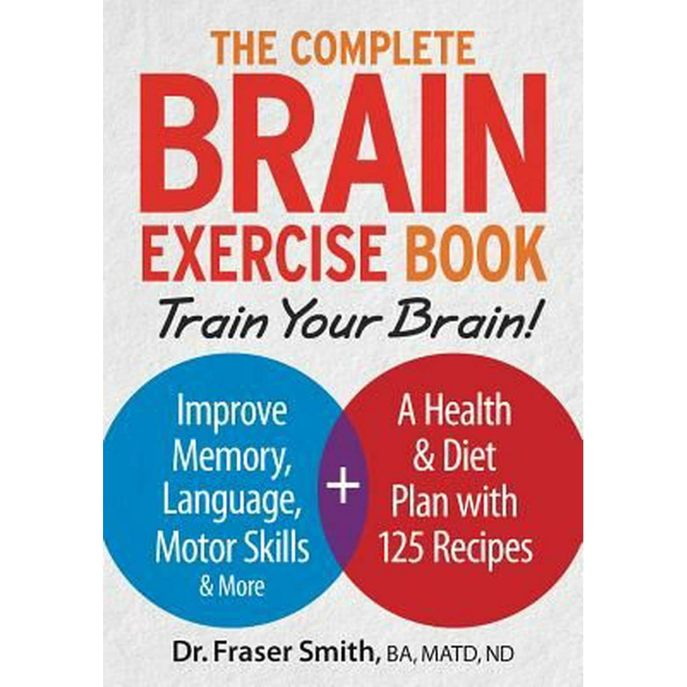The Complete Brain Exercise Book Train Your Brain Improve Memory