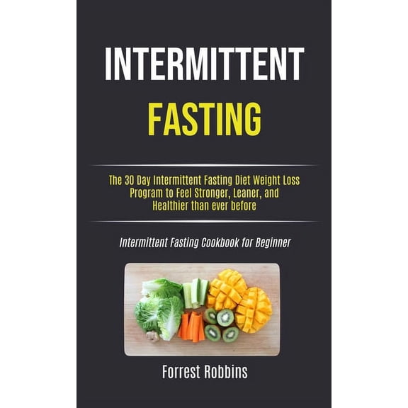 Intermittent Fasting: The 30 Day Intermittent Fasting Diet Weight Loss Program to Feel Stronger, Leaner, and Healthier t, (Paperback)