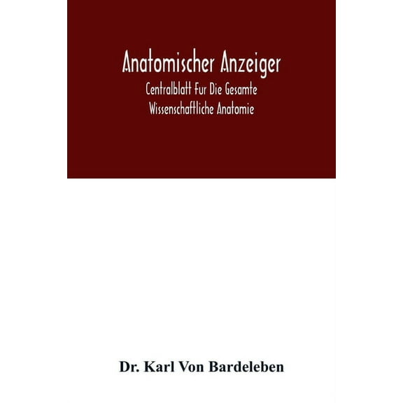 Anatomischer Anzeiger; Centralblatt Fur Die Gesamte Wissenschaftliche Anatomie. Amtliches organ der Anatomischen Gesells, (Paperback)