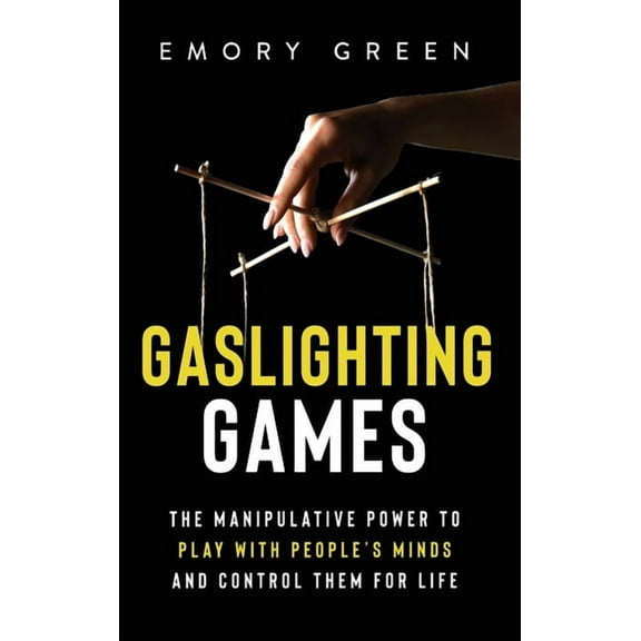 Gaslighting Games: The Manipulative Power to Play with People's Minds and Control Them for Life, (Hardcover)