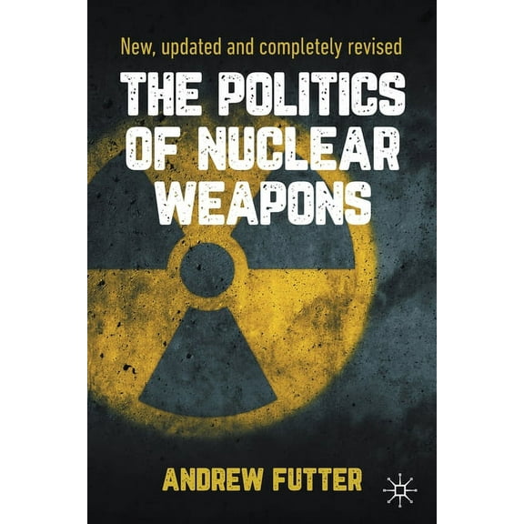 The Politics of Nuclear Weapons: New, Updated and Completely Revised, (Paperback)
