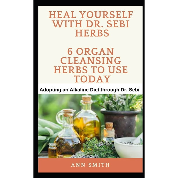 Heal Yourself With Dr Sebi Herbs 6 Organ Cleansing Herbs To Use Today Adopting An Alkaline Diet Through Dr Sebi Paperback Walmart Com