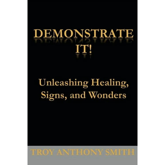 Demonstrate It: Unleashing Healing, Signs, and Wonders (Paperback)
