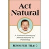ACT Natural: A Cultural History of Misadventures in Parenting (Hardcover)