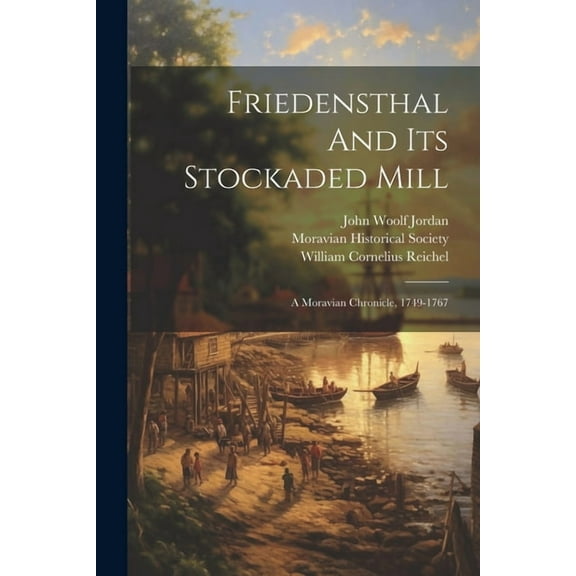 Friedensthal And Its Stockaded Mill: A Moravian Chronicle, 1749-1767 (Paperback)