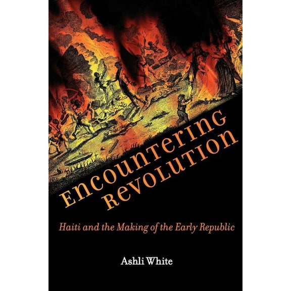 Early America: History, Context, Culture Encountering Revolution: Haiti and the Making of the Early Republic, (Paperback)