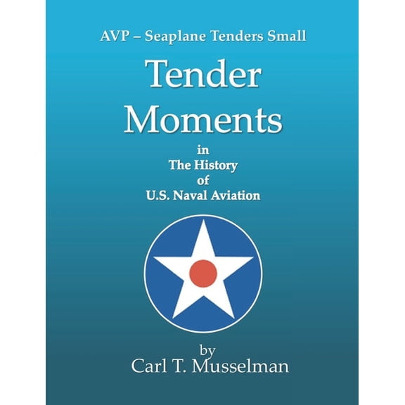 Tender Moments in the History of U.S. Naval Aviation: AVP - Seaplane Tenders Small, (Paperback)