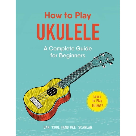 How to Play Music How to Play Ukulele: A Complete Guide for Beginners, (Paperback)